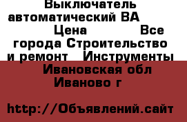 Выключатель автоматический ВА57-31-341810  › Цена ­ 2 300 - Все города Строительство и ремонт » Инструменты   . Ивановская обл.,Иваново г.